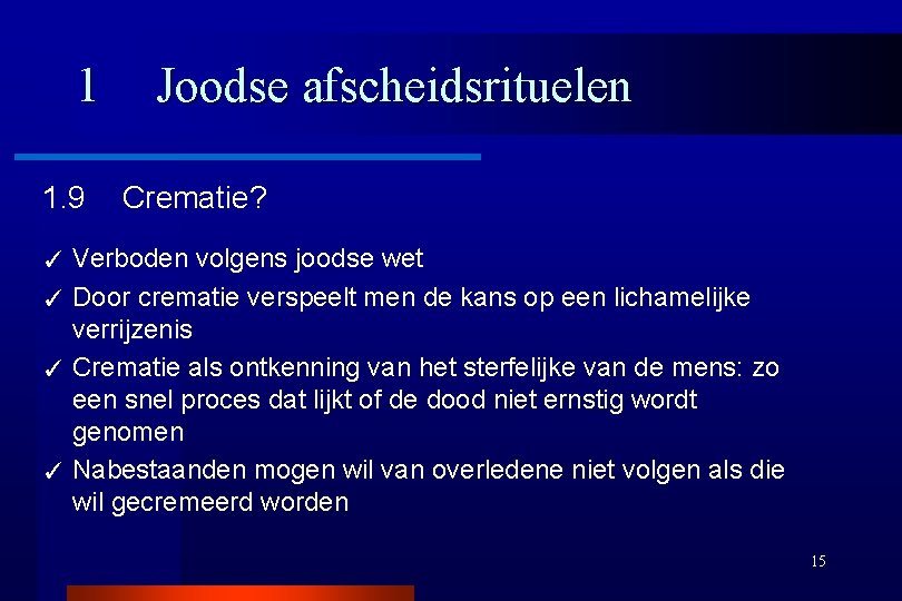 1 1. 9 Joodse afscheidsrituelen Crematie? Verboden volgens joodse wet ✓ Door crematie verspeelt