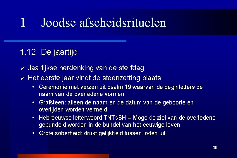 1 Joodse afscheidsrituelen 1. 12 De jaartijd Jaarlijkse herdenking van de sterfdag ✓ Het