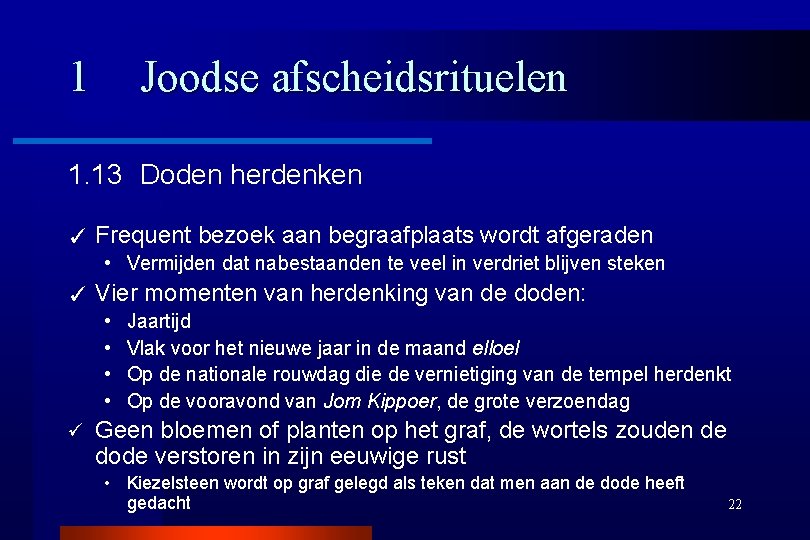 1 Joodse afscheidsrituelen 1. 13 Doden herdenken ✓ Frequent bezoek aan begraafplaats wordt afgeraden