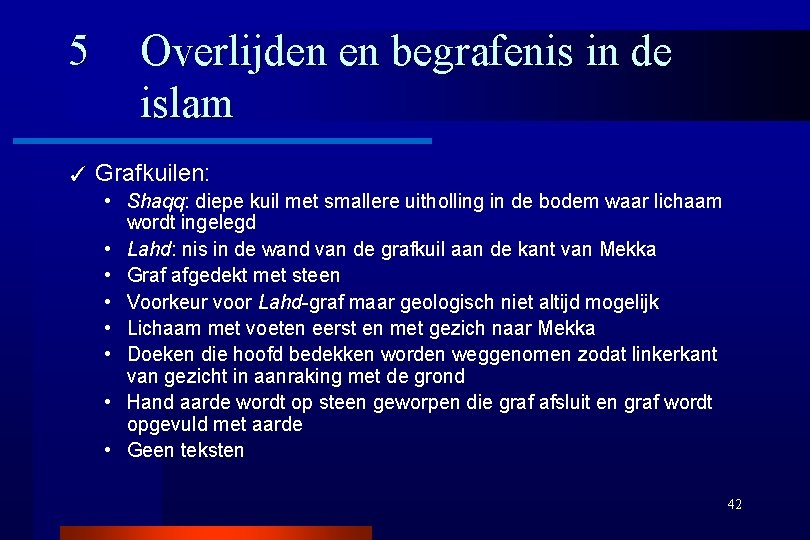 5 ✓ Overlijden en begrafenis in de islam Grafkuilen: • Shaqq: diepe kuil met