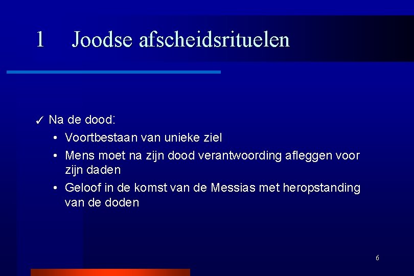 1 ✓ Joodse afscheidsrituelen Na de dood: • Voortbestaan van unieke ziel • Mens