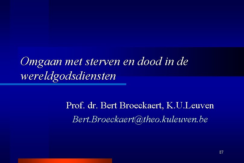 Omgaan met sterven en dood in de wereldgodsdiensten Prof. dr. Bert Broeckaert, K. U.