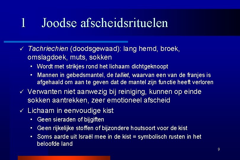 1 Joodse afscheidsrituelen ü Tachriechien (doodsgewaad): lang hemd, broek, omslagdoek, muts, sokken • Wordt