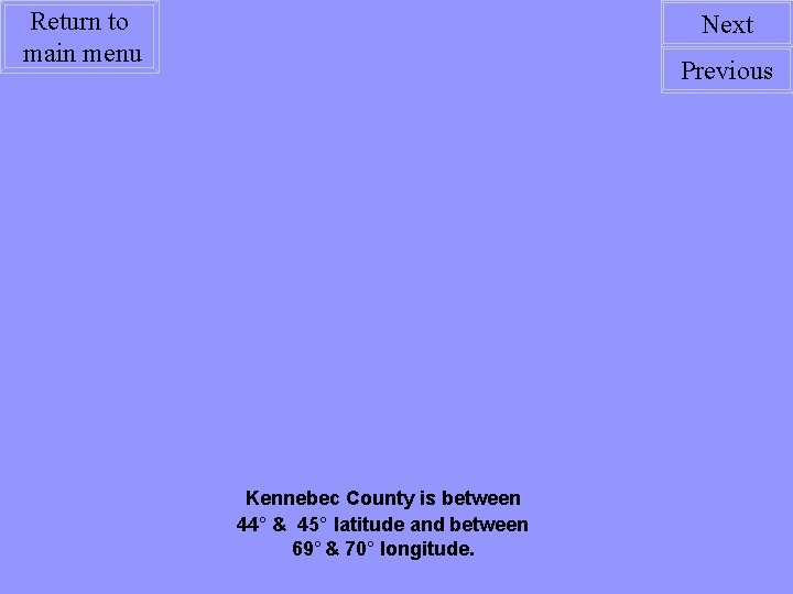 Return to main menu Next Previous Kennebec County is between 44° & 45° latitude