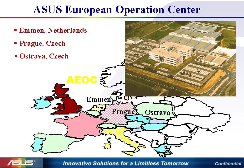 ASUS European Operation Center § Emmen, Netherlands § Prague, Czech § Ostrava, Czech AEOC