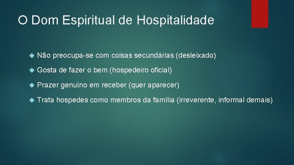 O Dom Espiritual de Hospitalidade Não preocupa-se com coisas secundárias (desleixado) Gosta de fazer