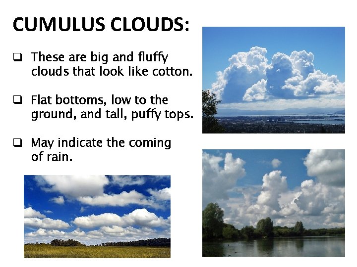 CUMULUS CLOUDS: q These are big and fluffy clouds that look like cotton. q