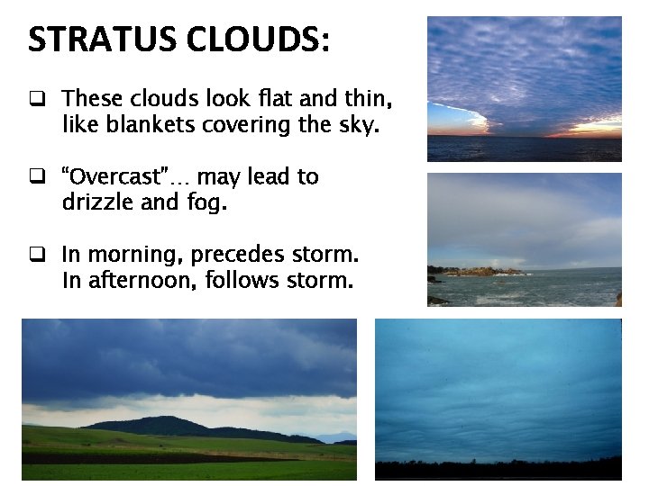 STRATUS CLOUDS: q These clouds look flat and thin, like blankets covering the sky.