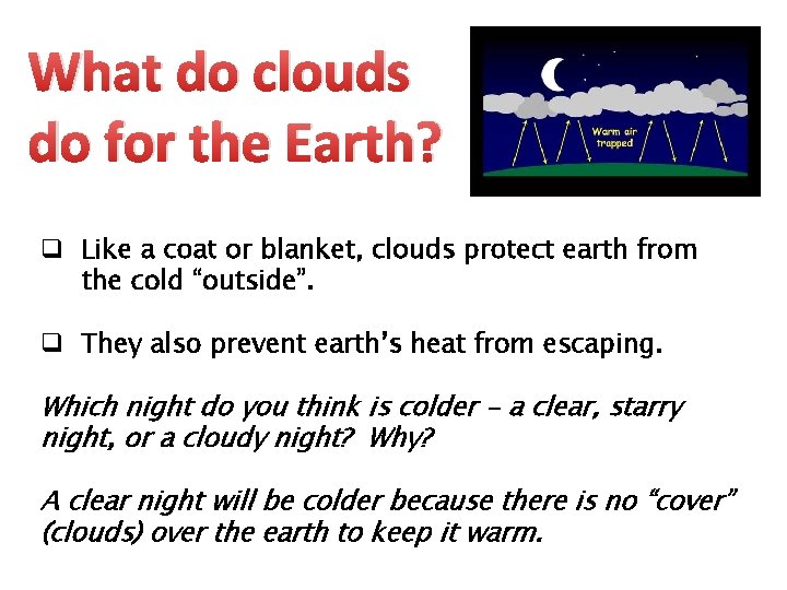 What do clouds do for the Earth? q Like a coat or blanket, clouds
