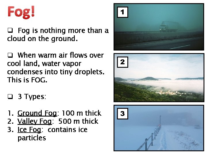 Fog! 1 q Fog is nothing more than a cloud on the ground. q