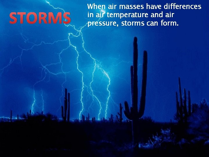 STORMS When air masses have differences in air temperature and air pressure, storms can