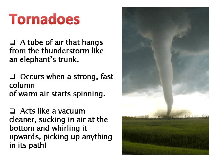 Tornadoes q A tube of air that hangs from the thunderstorm like an elephant’s