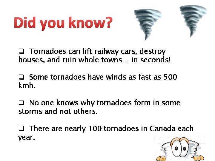 Did you know? q Tornadoes can lift railway cars, destroy houses, and ruin whole