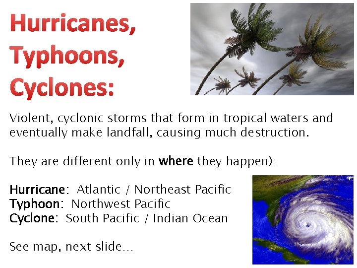 Hurricanes, Typhoons, Cyclones: Violent, cyclonic storms that form in tropical waters and eventually make