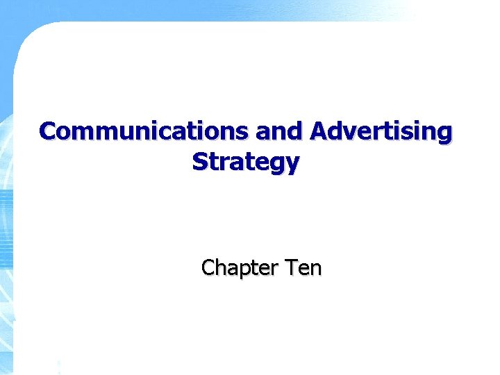 Communications and Advertising Strategy Chapter Ten Communications and Advertising Strategy Chapter Ten