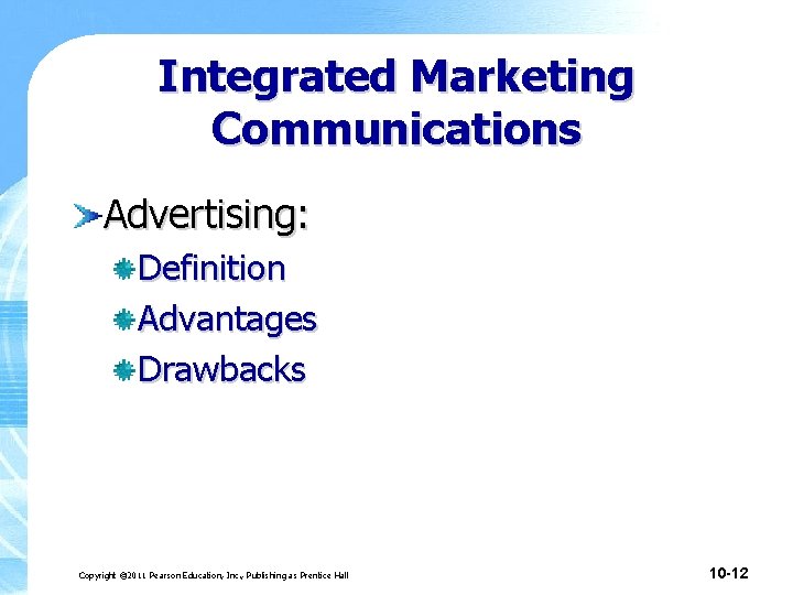 Integrated Marketing Communications Advertising: Definition Advantages Drawbacks Copyright © 2011 Pearson Education, Inc. , Integrated Marketing Communications Advertising: Definition Advantages Drawbacks Copyright © 2011 Pearson Education, Inc. ,