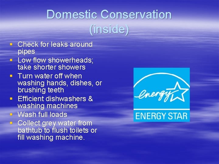 Domestic Conservation (inside) § Check for leaks around pipes § Low flow showerheads; take