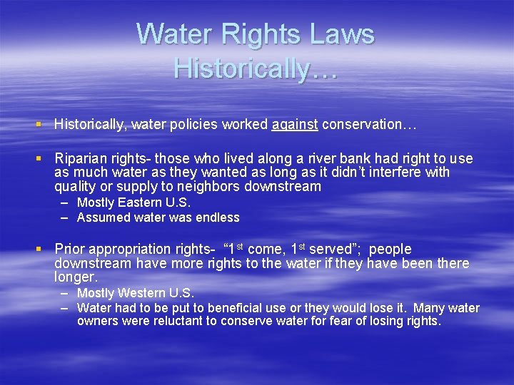 Water Rights Laws Historically… § Historically, water policies worked against conservation… § Riparian rights-