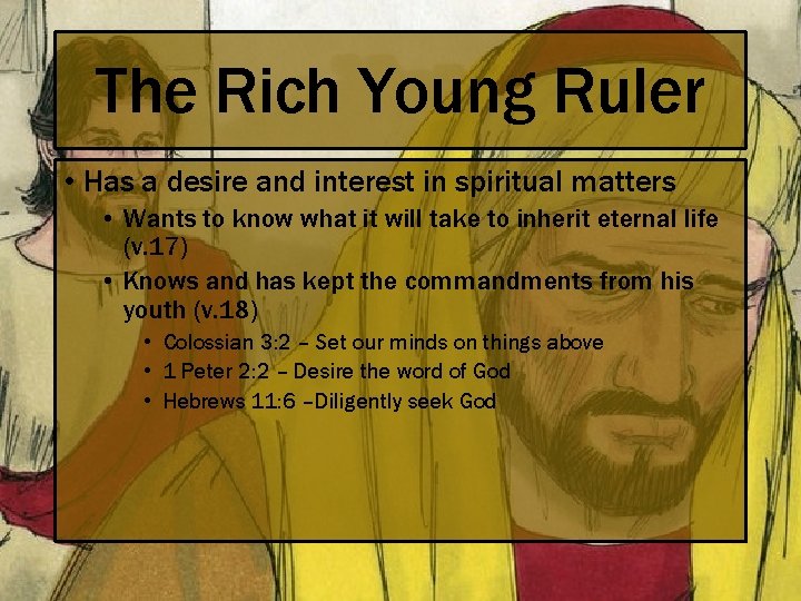 The Rich Young Ruler • Has a desire and interest in spiritual matters •