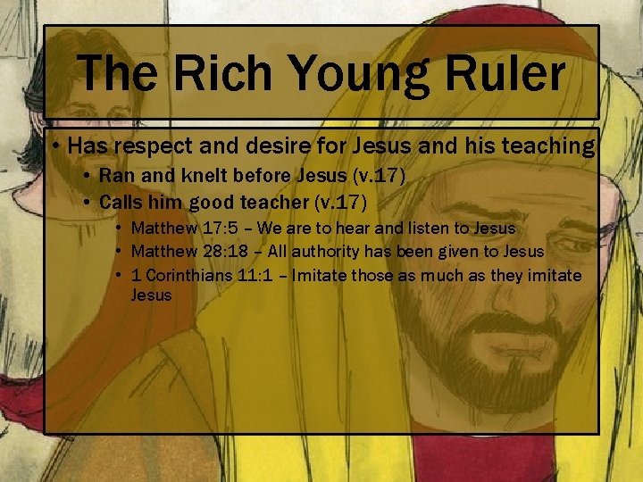 The Rich Young Ruler • Has respect and desire for Jesus and his teaching