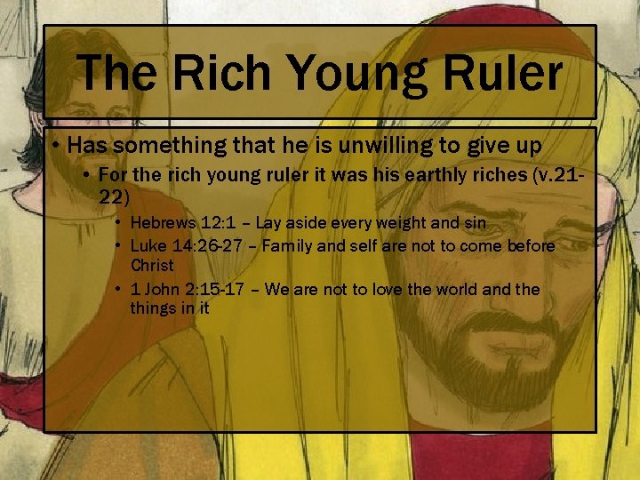 The Rich Young Ruler • Has something that he is unwilling to give up