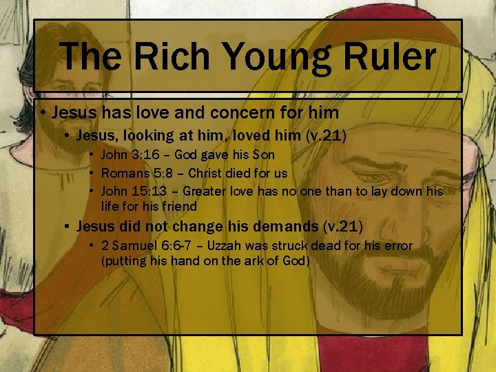 The Rich Young Ruler • Jesus has love and concern for him • Jesus,