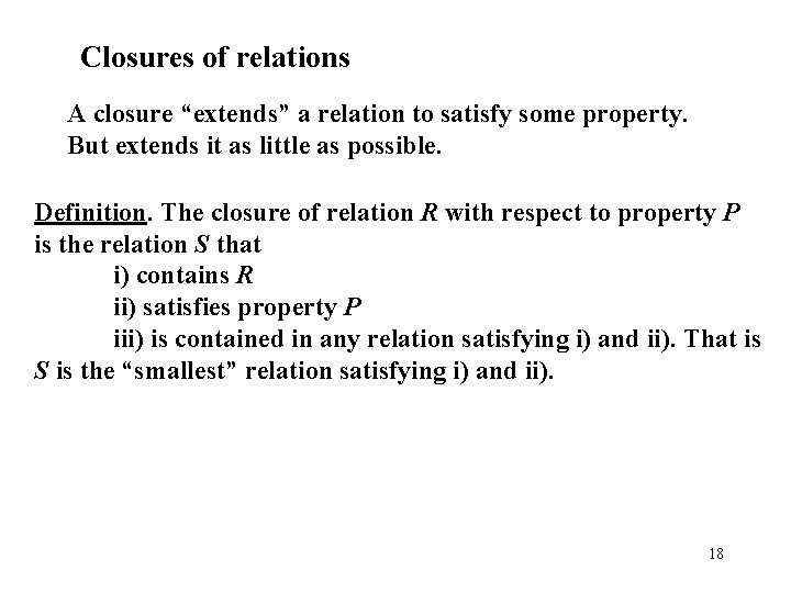 Closures of relations A closure “extends” a relation to satisfy some property. But extends