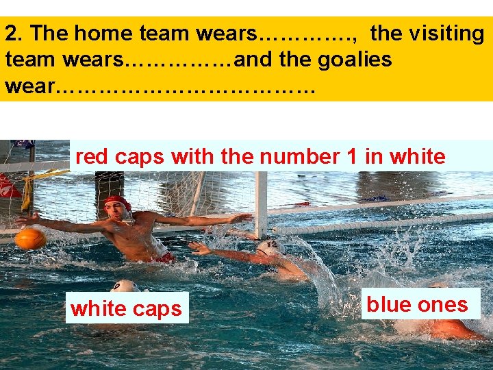 2. The home team wears…………. , the visiting team wears……………and the goalies wear……………… red