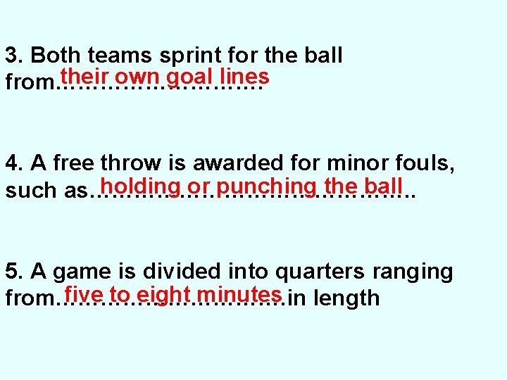 3. Both teams sprint for the ball their own goal lines from……………. 4. A