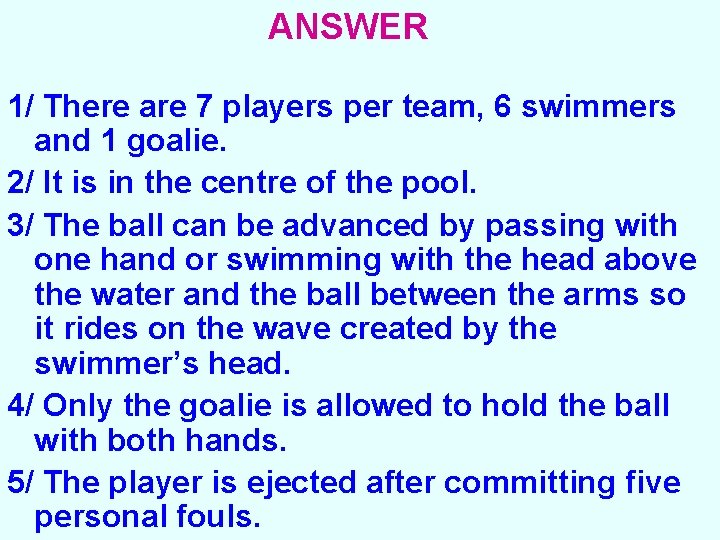 ANSWER 1/ There are 7 players per team, 6 swimmers and 1 goalie. 2/