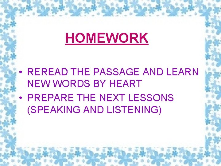 HOMEWORK • REREAD THE PASSAGE AND LEARN NEW WORDS BY HEART • PREPARE THE