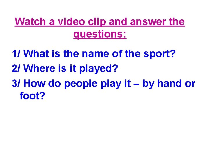 Watch a video clip and answer the questions: 1/ What is the name of