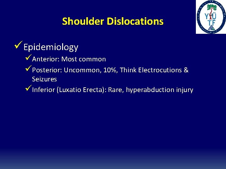 Shoulder Dislocations üEpidemiology üAnterior: Most common üPosterior: Uncommon, 10%, Think Electrocutions & Seizures üInferior