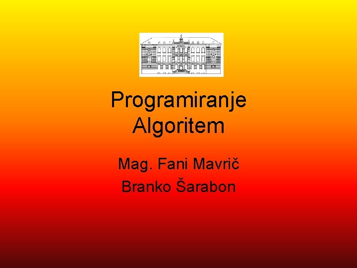 Programiranje Algoritem Mag. Fani Mavrič Branko Šarabon 