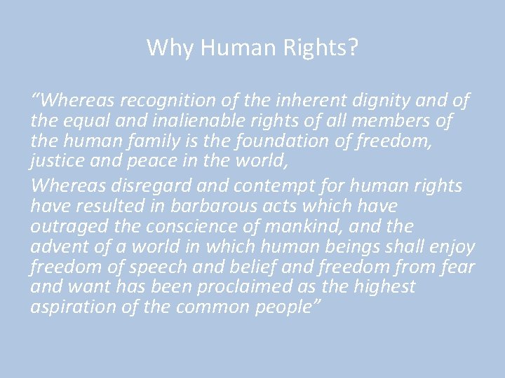 Why Human Rights? “Whereas recognition of the inherent dignity and of the equal and