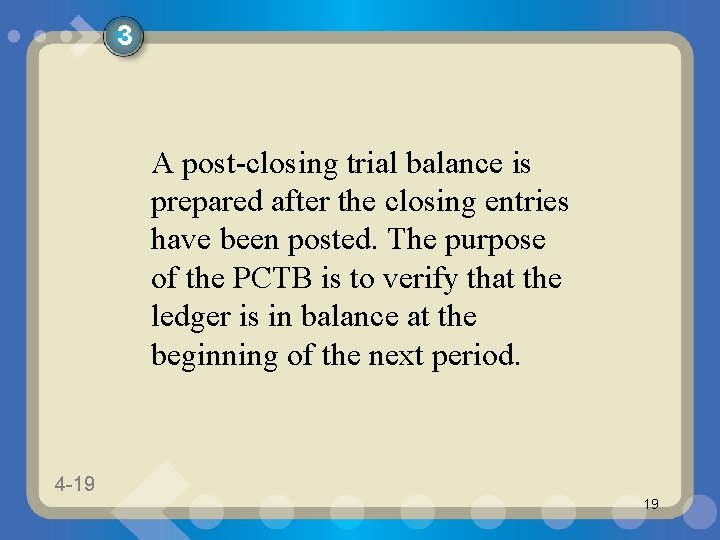 3 A post-closing trial balance is prepared after the closing entries have been posted. 3 A post-closing trial balance is prepared after the closing entries have been posted.