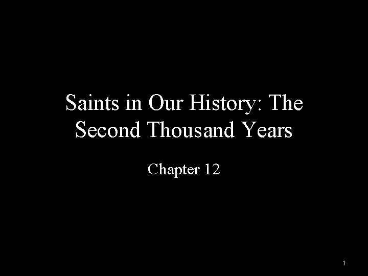 Saints in Our History: The Second Thousand Years Chapter 12 1 