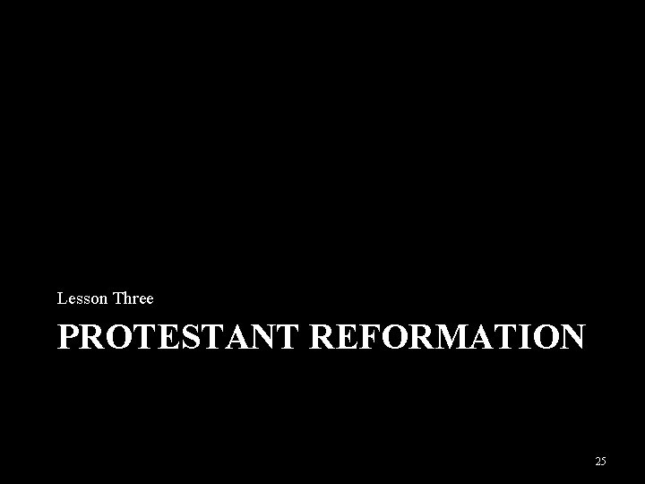 Lesson Three PROTESTANT REFORMATION 25 