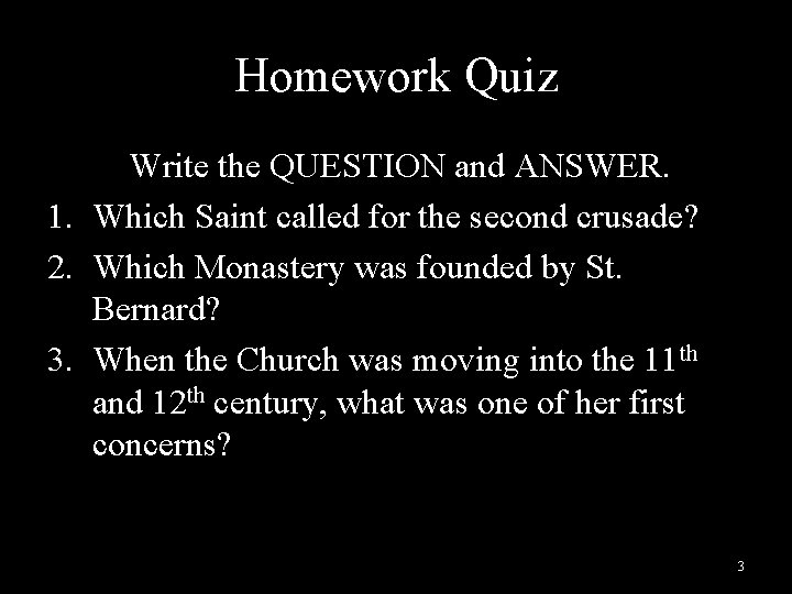 Homework Quiz Write the QUESTION and ANSWER. 1. Which Saint called for the second