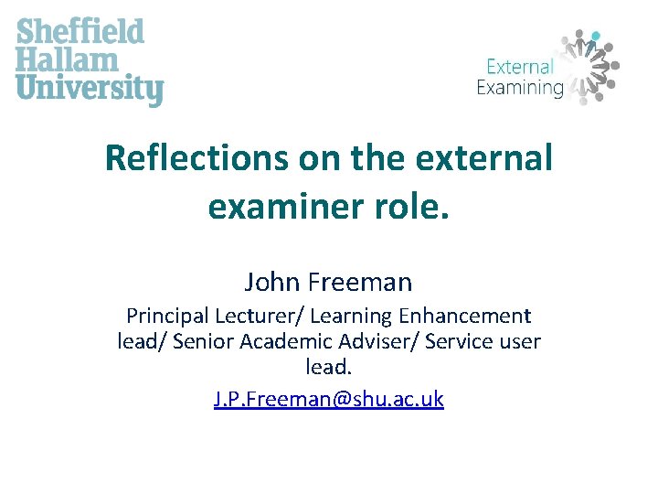 Reflections on the external examiner role. John Freeman Principal Lecturer/ Learning Enhancement lead/ Senior