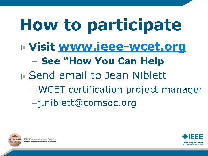 How to participate Visit www. ieee-wcet. org – See “How You Can Help Send