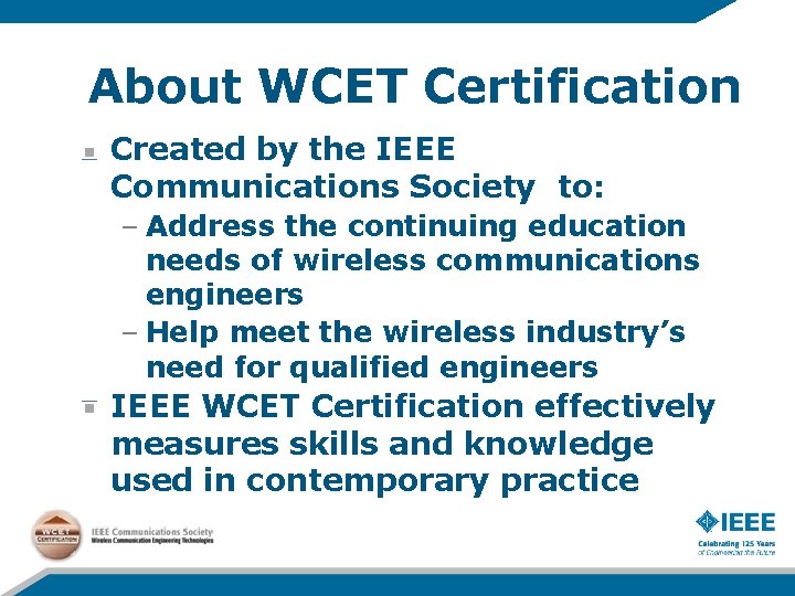About WCET Certification Created by the IEEE Communications Society to: – Address the continuing