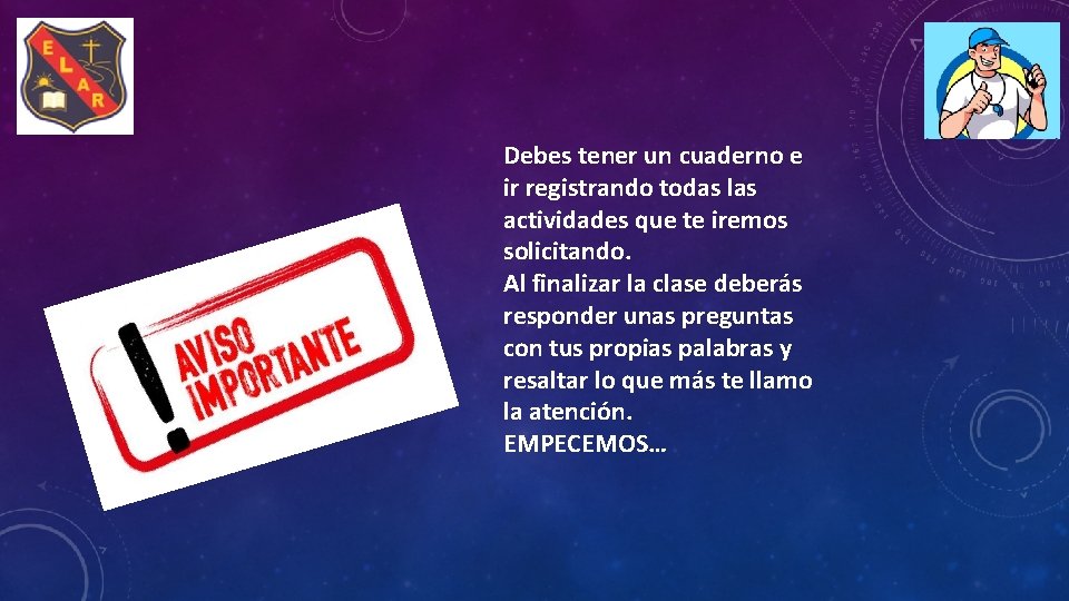 Debes tener un cuaderno e ir registrando todas las actividades que te iremos solicitando.