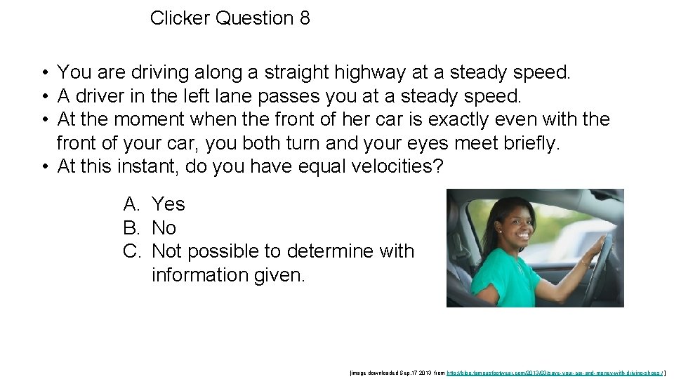 Clicker Question 8 • You are driving along a straight highway at a steady