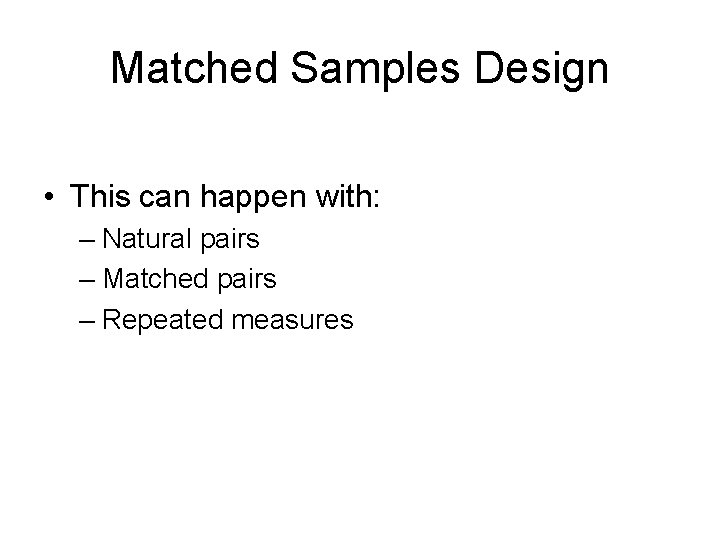 Matched Samples Design • This can happen with: – Natural pairs – Matched pairs Matched Samples Design • This can happen with: – Natural pairs – Matched pairs