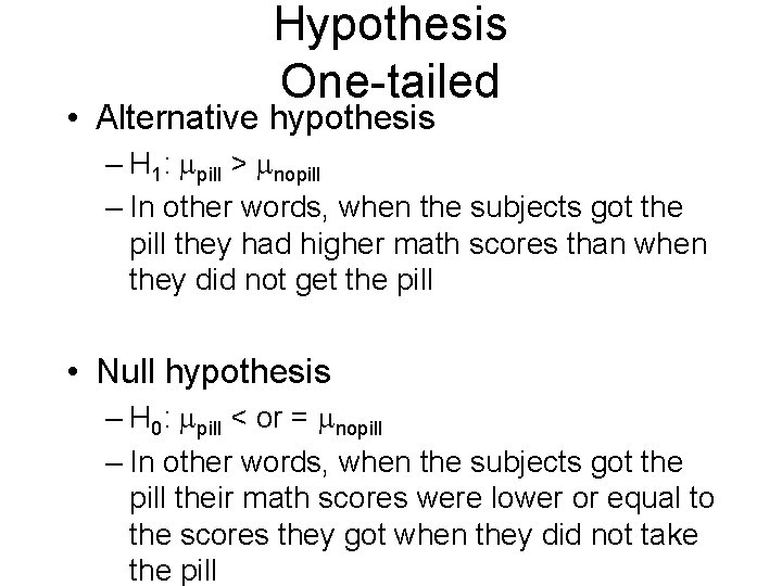 Hypothesis One-tailed • Alternative hypothesis – H 1: pill > nopill – In other Hypothesis One-tailed • Alternative hypothesis – H 1: pill > nopill – In other