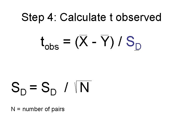 Step 4: Calculate t observed tobs = (X - Y) / SD SD = Step 4: Calculate t observed tobs = (X - Y) / SD SD =