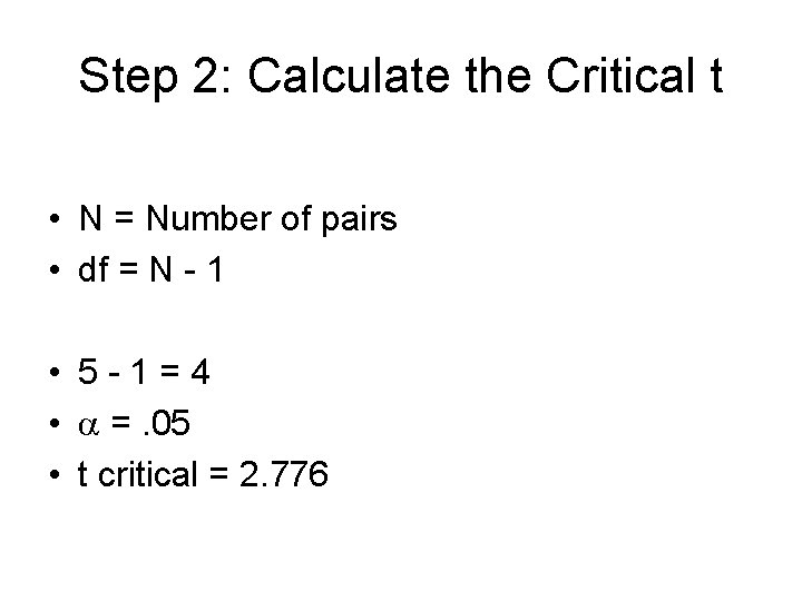 Step 2: Calculate the Critical t • N = Number of pairs • df Step 2: Calculate the Critical t • N = Number of pairs • df