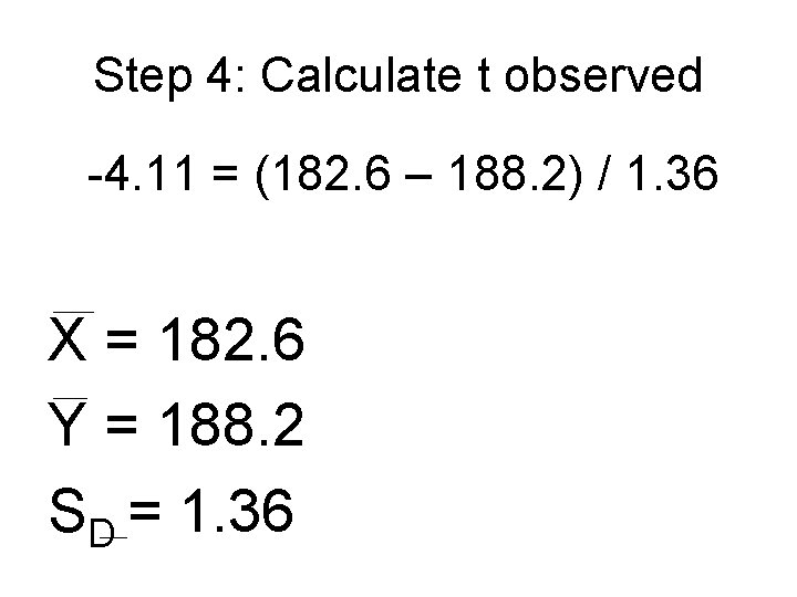 Step 4: Calculate t observed -4. 11 = (182. 6 – 188. 2) / Step 4: Calculate t observed -4. 11 = (182. 6 – 188. 2) /