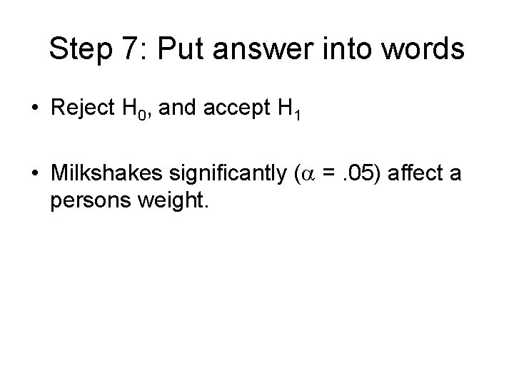 Step 7: Put answer into words • Reject H 0, and accept H 1 Step 7: Put answer into words • Reject H 0, and accept H 1